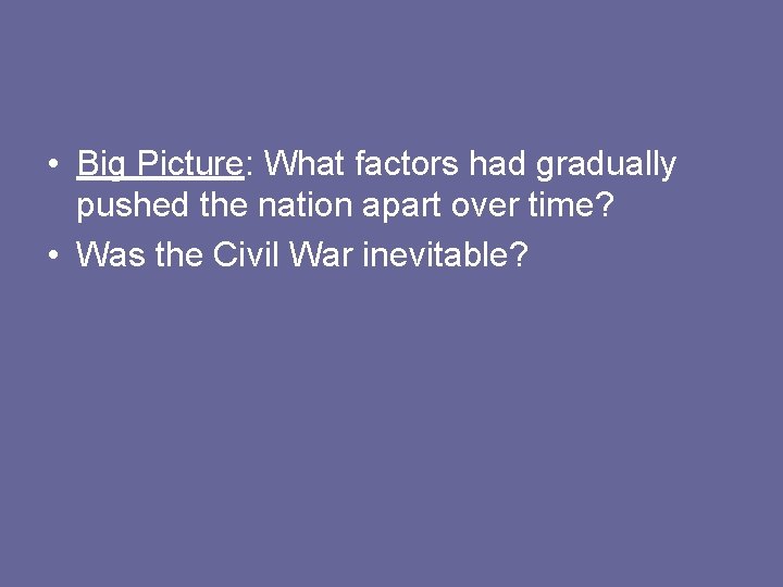 • Big Picture: What factors had gradually pushed the nation apart over time? • Big Picture: What factors had gradually pushed the nation apart over time?