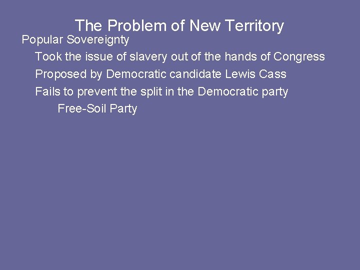 The Problem of New Territory Popular Sovereignty Took the issue of slavery out of The Problem of New Territory Popular Sovereignty Took the issue of slavery out of