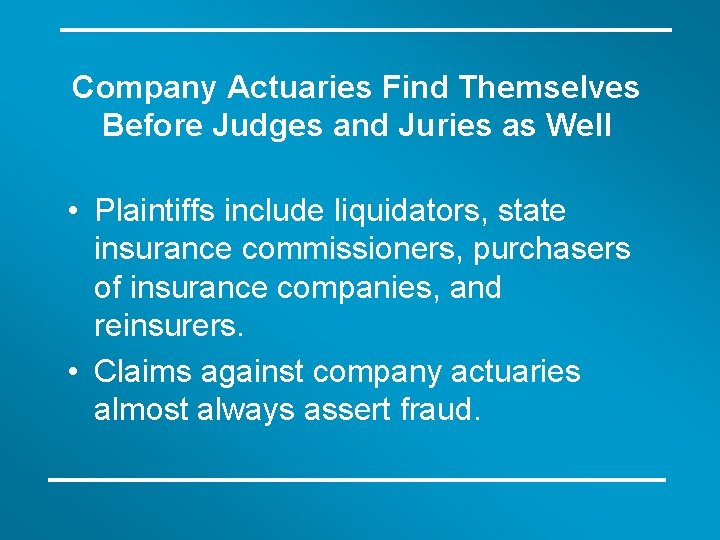 Company Actuaries Find Themselves Before Judges and Juries as Well • Plaintiffs include liquidators,