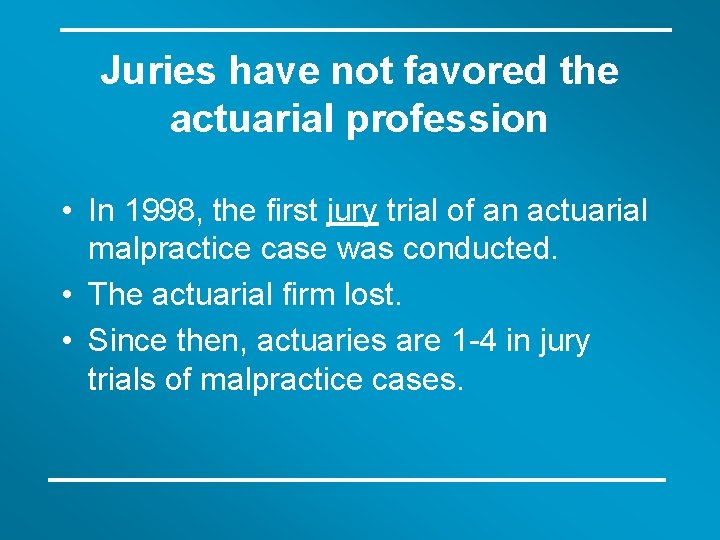 Juries have not favored the actuarial profession • In 1998, the first jury trial