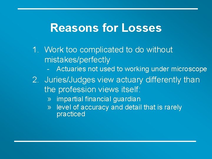 Reasons for Losses 1. Work too complicated to do without mistakes/perfectly - Actuaries not