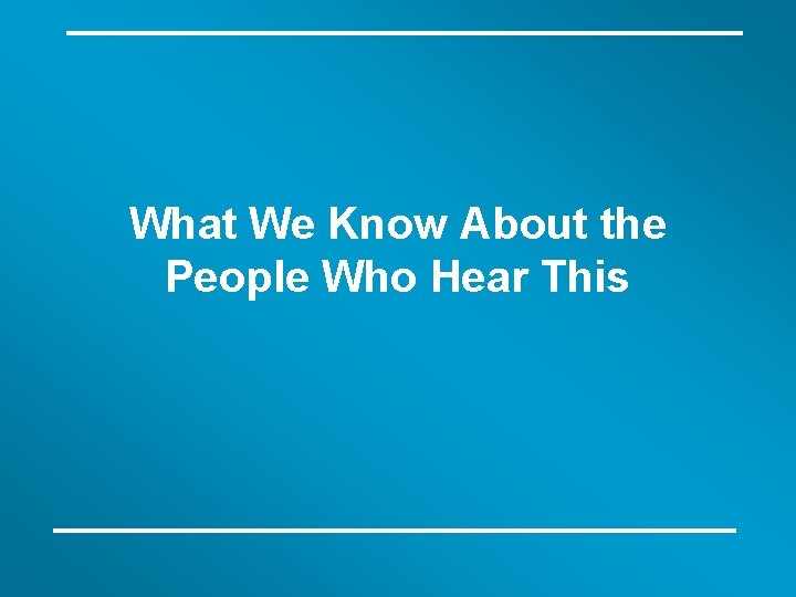 What We Know About the People Who Hear This 