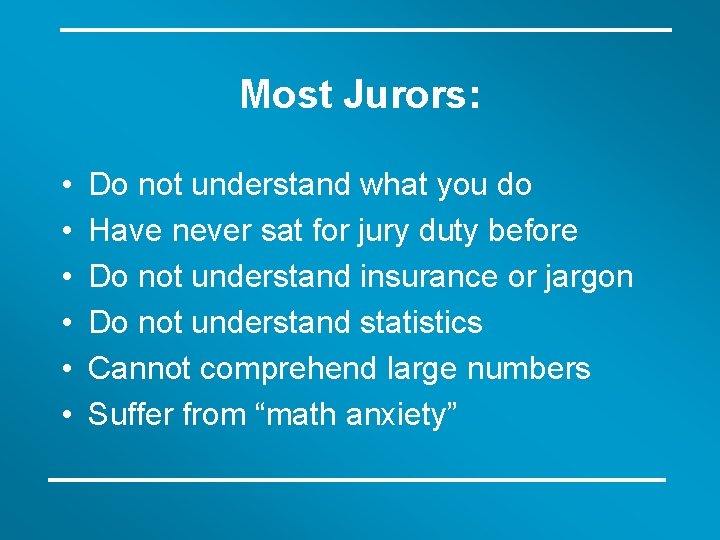 Most Jurors: • • • Do not understand what you do Have never sat