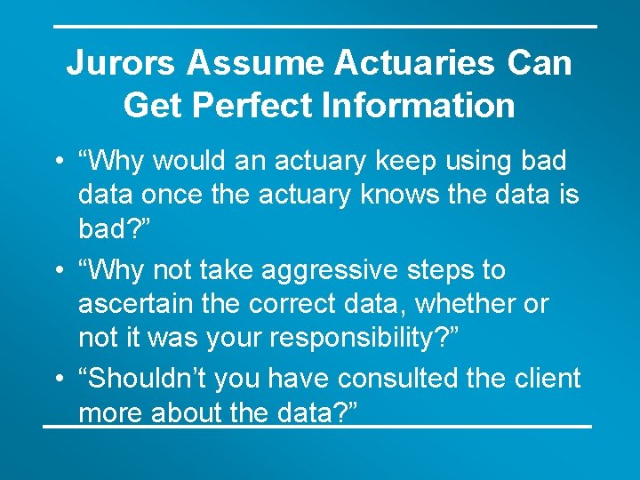 Jurors Assume Actuaries Can Get Perfect Information • “Why would an actuary keep using