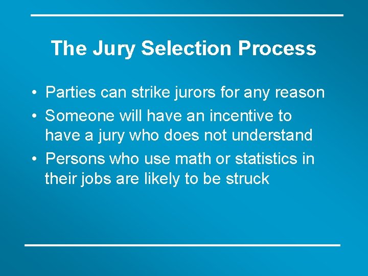 The Jury Selection Process • Parties can strike jurors for any reason • Someone