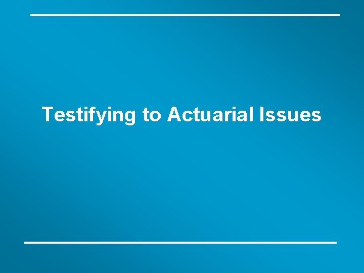 Testifying to Actuarial Issues 