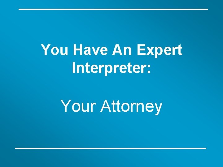 You Have An Expert Interpreter: Your Attorney 