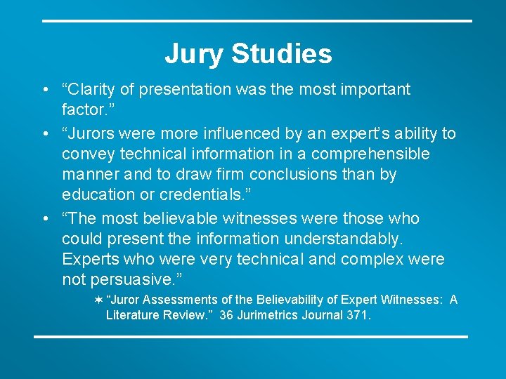 Jury Studies • “Clarity of presentation was the most important factor. ” • “Jurors