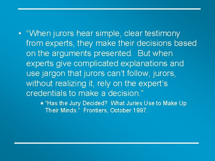  • “When jurors hear simple, clear testimony from experts, they make their decisions