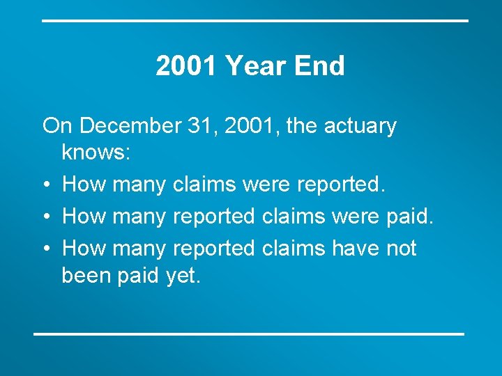 2001 Year End On December 31, 2001, the actuary knows: • How many claims