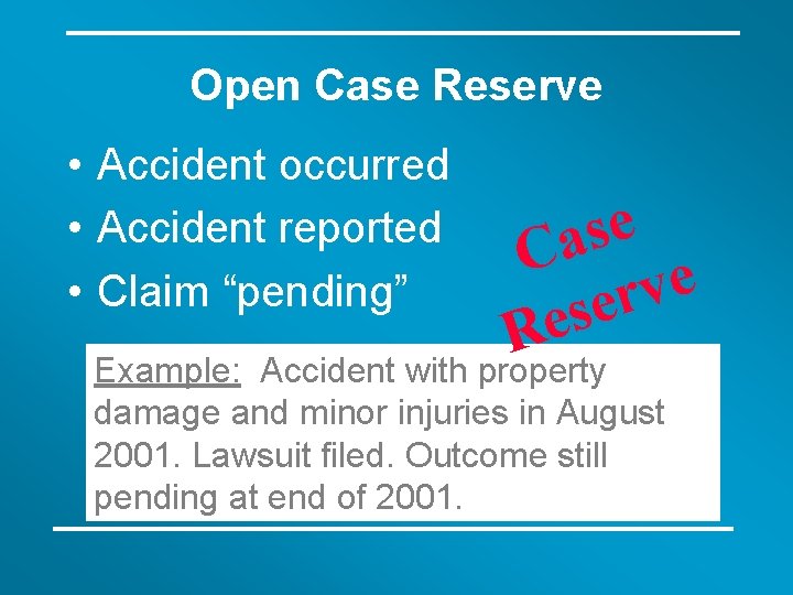 Open Case Reserve • Accident occurred • Accident reported • Claim “pending” e s