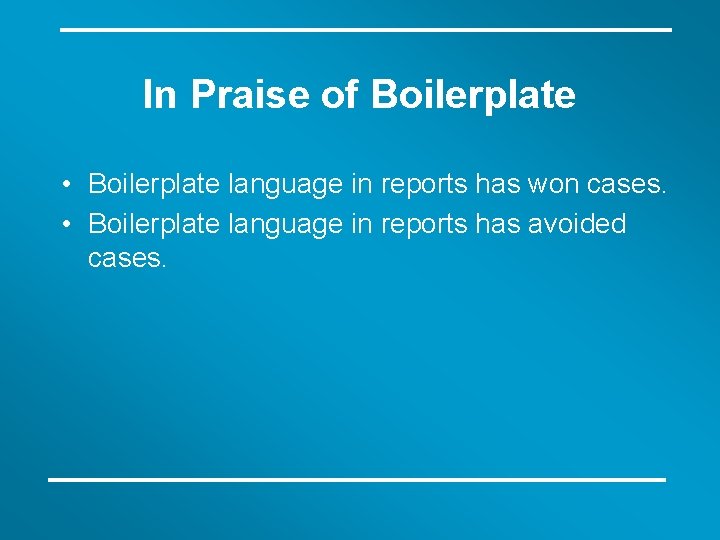 In Praise of Boilerplate • Boilerplate language in reports has won cases. • Boilerplate