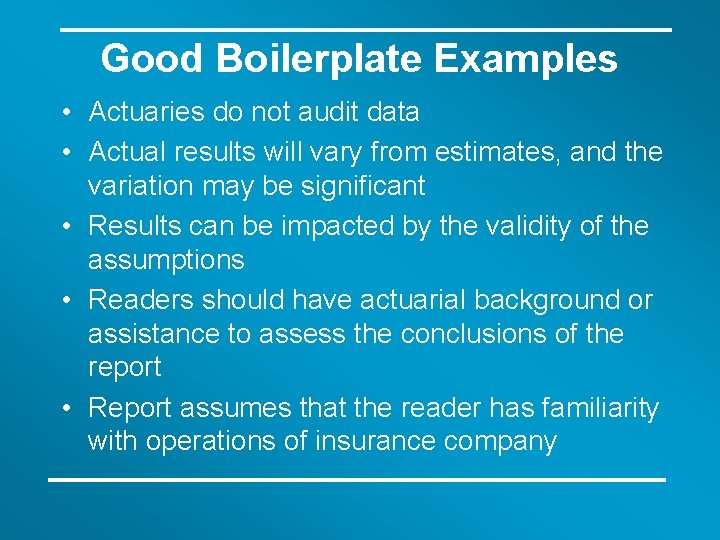 Good Boilerplate Examples • Actuaries do not audit data • Actual results will vary