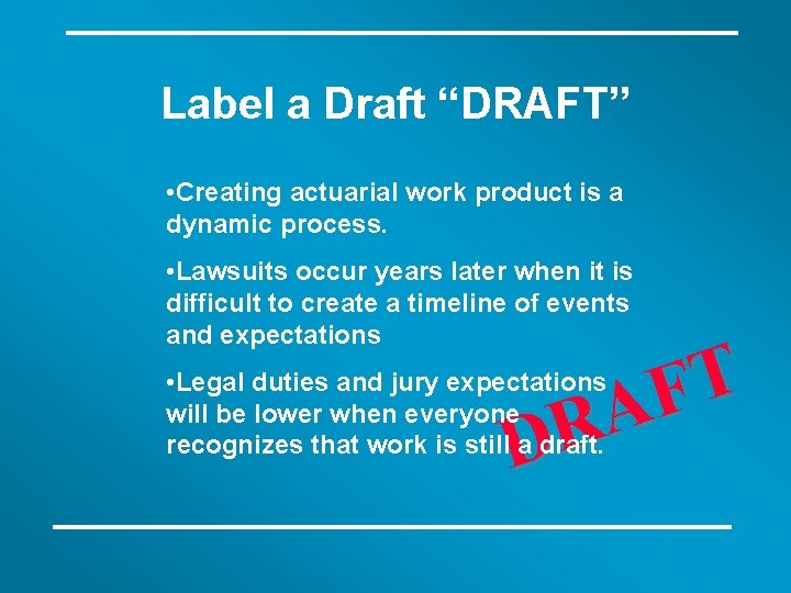 Label a Draft “DRAFT” • Creating actuarial work product is a dynamic process. •