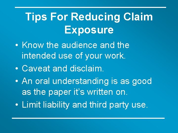 Tips For Reducing Claim Exposure • Know the audience and the intended use of