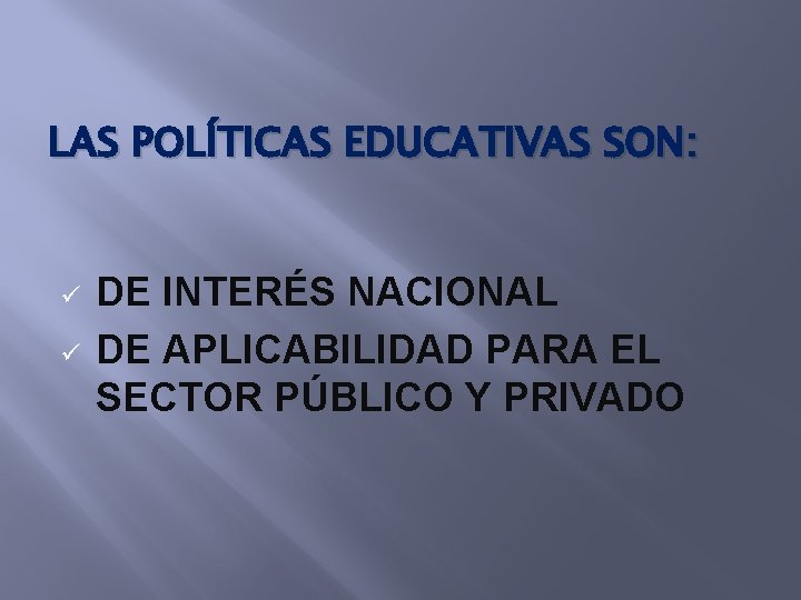 LAS POLÍTICAS EDUCATIVAS SON: ü ü DE INTERÉS NACIONAL DE APLICABILIDAD PARA EL SECTOR