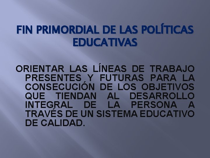 FIN PRIMORDIAL DE LAS POLÍTICAS EDUCATIVAS ORIENTAR LAS LÍNEAS DE TRABAJO PRESENTES Y FUTURAS