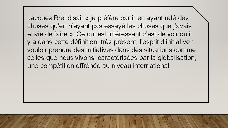 Jacques Brel disait « je préfère partir en ayant raté des choses qu’en n’ayant