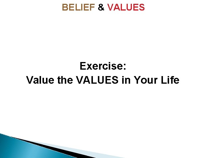 BELIEF & VALUES Exercise: Value the VALUES in Your Life 