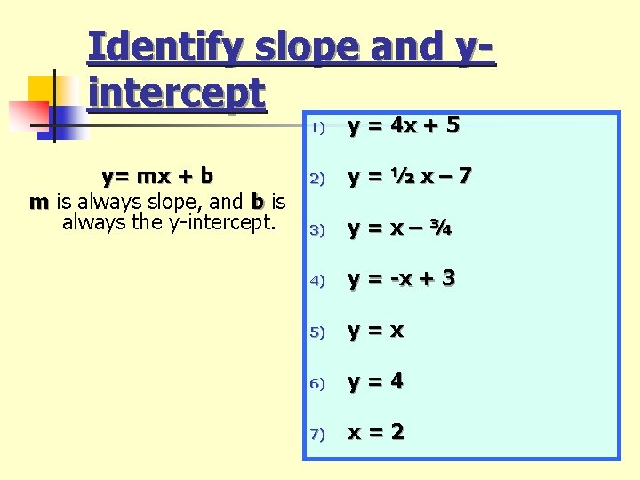 Identify slope and yintercept y= mx + b m is always slope, and b