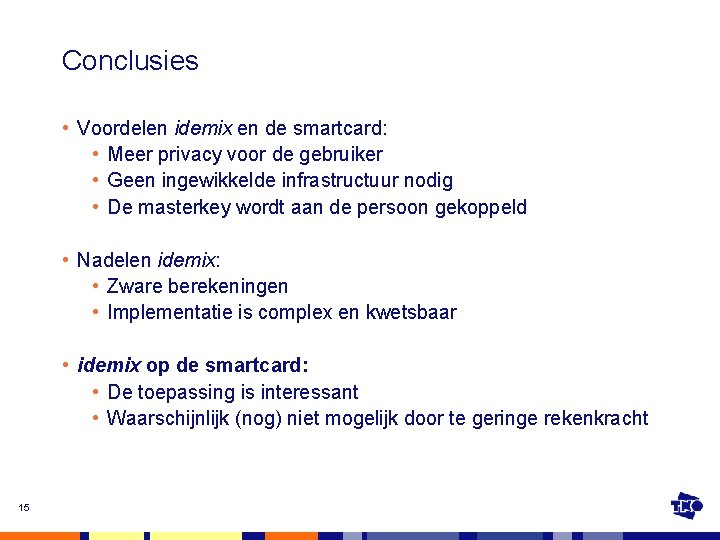 Conclusies • Voordelen idemix en de smartcard: • Meer privacy voor de gebruiker •