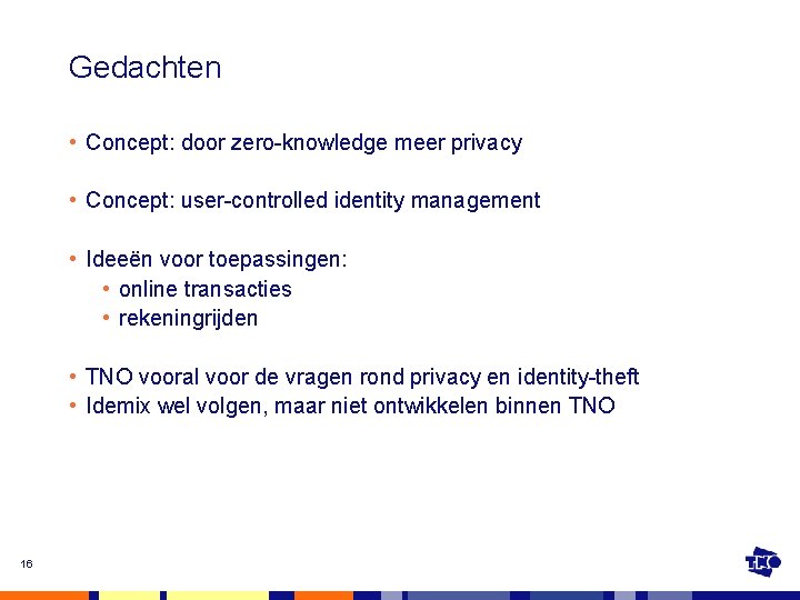 Gedachten • Concept: door zero-knowledge meer privacy • Concept: user-controlled identity management • Ideeën