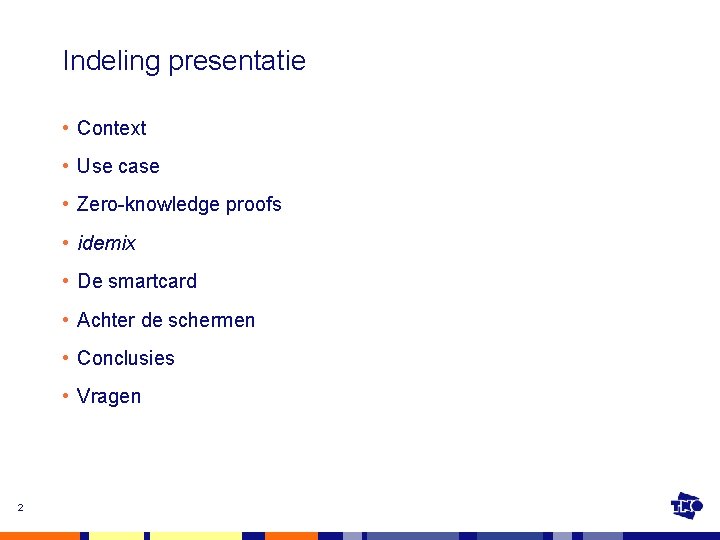 Indeling presentatie • Context • Use case • Zero-knowledge proofs • idemix • De