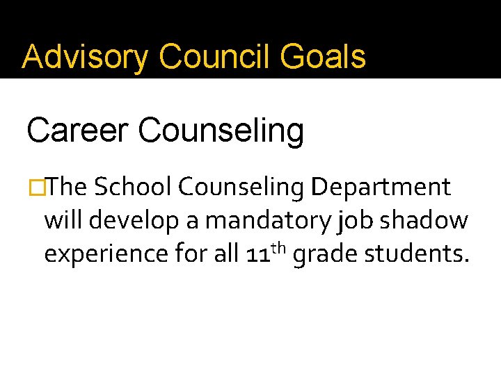 Advisory Council Goals Career Counseling �The School Counseling Department will develop a mandatory job