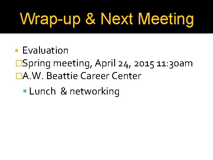 Wrap-up & Next Meeting Evaluation �Spring meeting, April 24, 2015 11: 30 am �A.