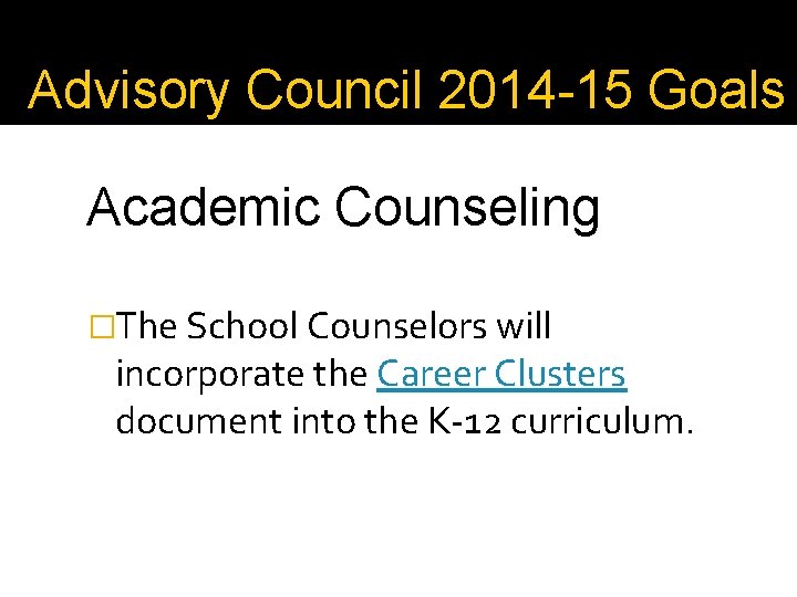 Advisory Council 2014 -15 Goals Academic Counseling �The School Counselors will incorporate the Career