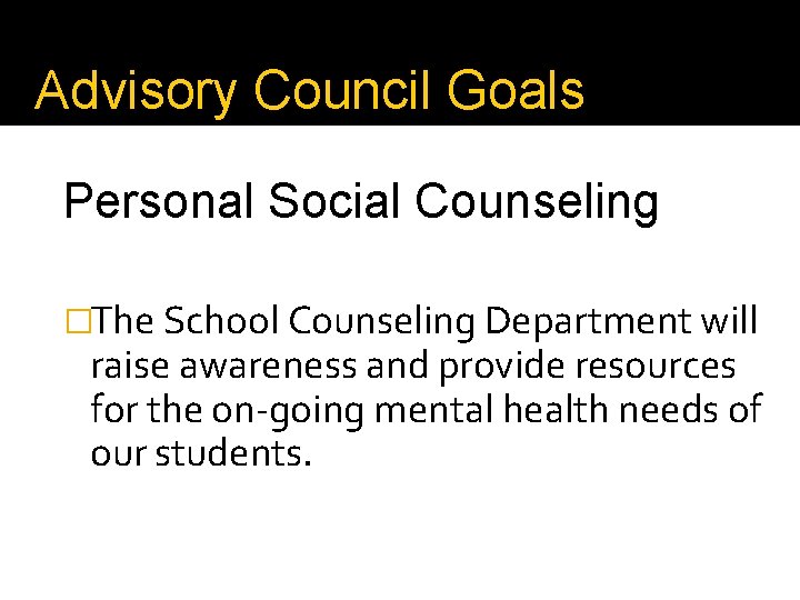 Advisory Council Goals Personal Social Counseling �The School Counseling Department will raise awareness and