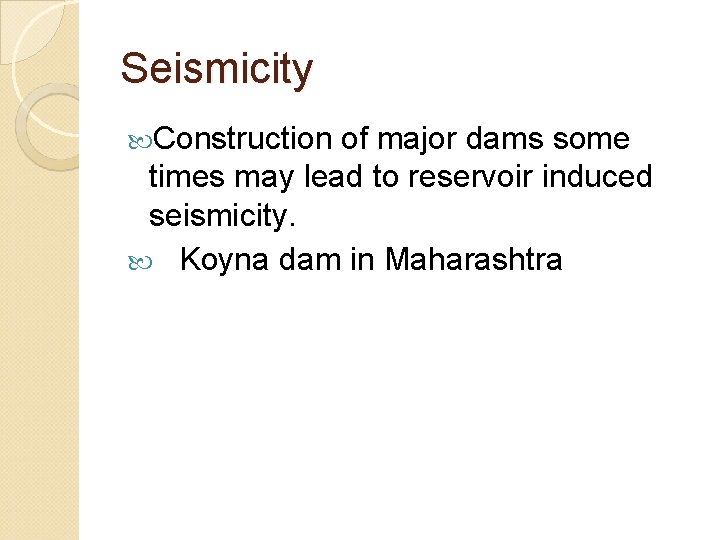 Seismicity Construction of major dams some times may lead to reservoir induced seismicity. Koyna