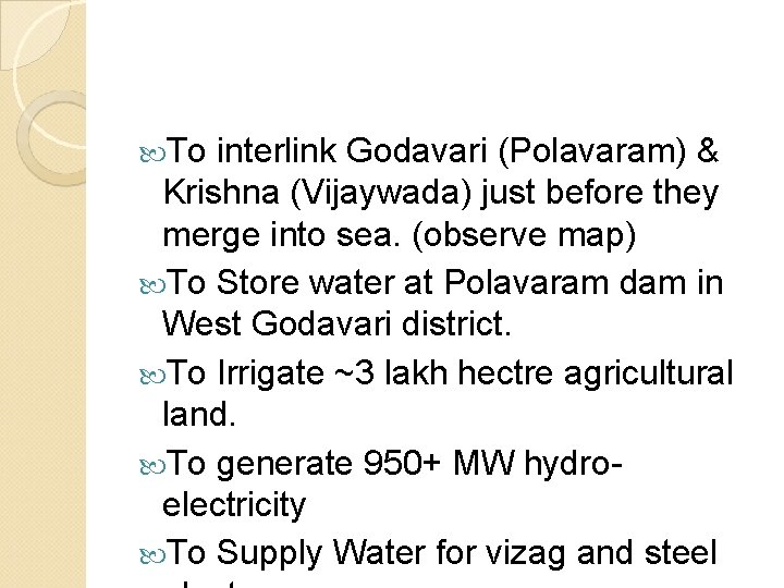  To interlink Godavari (Polavaram) & Krishna (Vijaywada) just before they merge into sea.