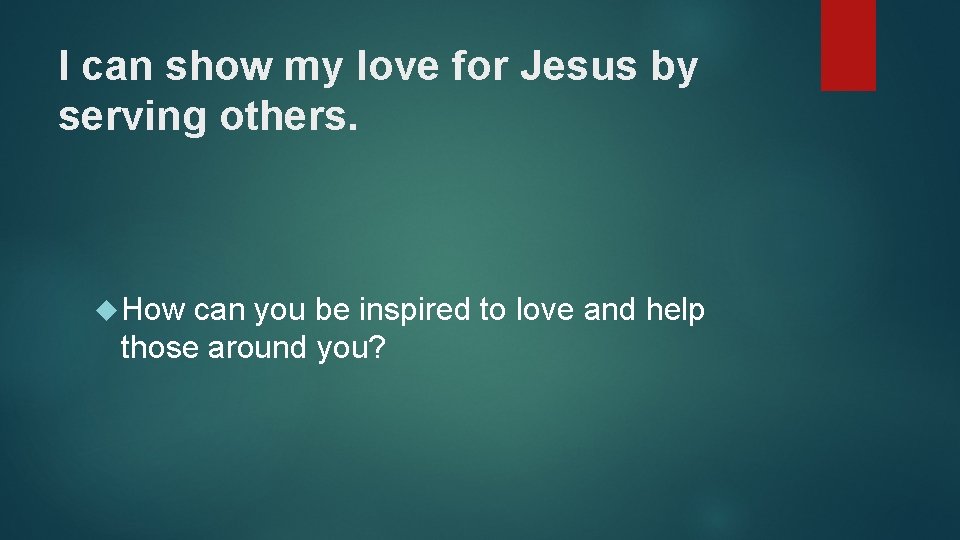 I can show my love for Jesus by serving others. How can you be