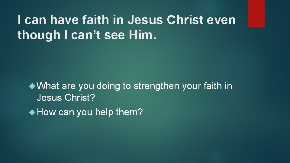 I can have faith in Jesus Christ even though I can’t see Him. What