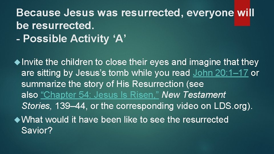 Because Jesus was resurrected, everyone will be resurrected. - Possible Activity ‘A’ Invite the