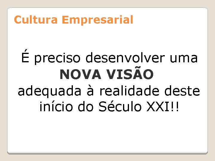 Cultura Empresarial É preciso desenvolver uma NOVA VISÃO adequada à realidade deste início do