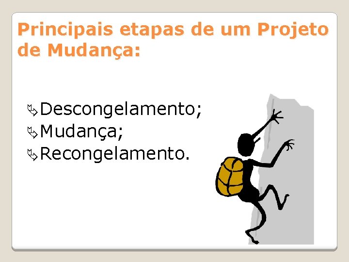 Principais etapas de um Projeto de Mudança: ÄDescongelamento; ÄMudança; ÄRecongelamento. 