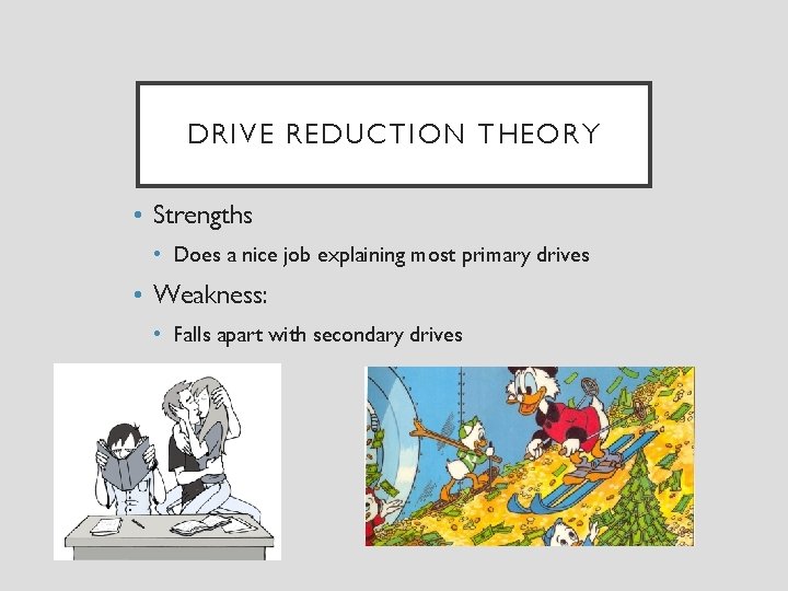 DRIVE REDUCTION THEORY • Strengths • Does a nice job explaining most primary drives