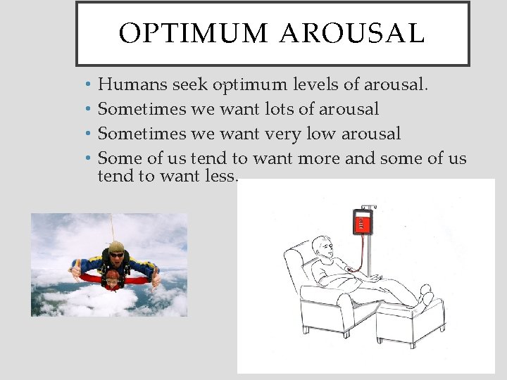 OPTIMUM AROUSAL • • Humans seek optimum levels of arousal. Sometimes we want lots