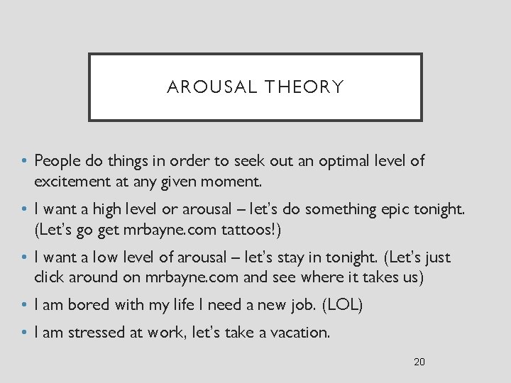 AROUSAL THEORY • People do things in order to seek out an optimal level