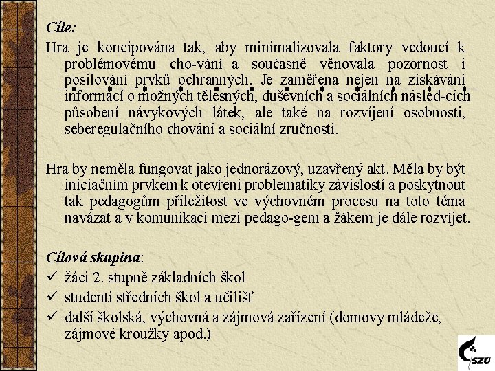 Cíle: Hra je koncipována tak, aby minimalizovala faktory vedoucí k problémovému cho vání a