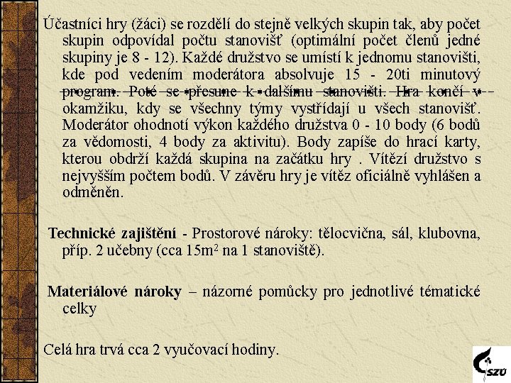 Účastníci hry (žáci) se rozdělí do stejně velkých skupin tak, aby počet skupin odpovídal