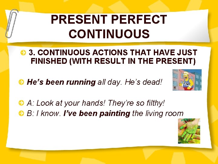 PRESENT PERFECT CONTINUOUS 3. CONTINUOUS ACTIONS THAT HAVE JUST FINISHED (WITH RESULT IN THE