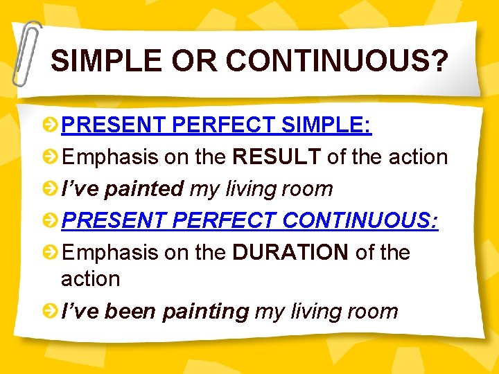 SIMPLE OR CONTINUOUS? PRESENT PERFECT SIMPLE: Emphasis on the RESULT of the action I’ve