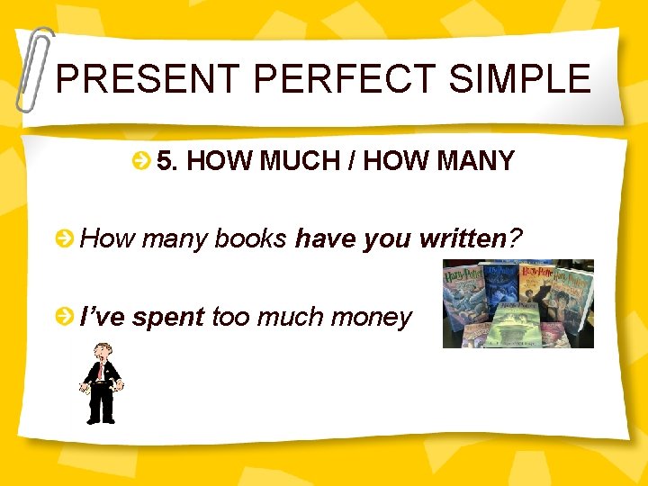 PRESENT PERFECT SIMPLE 5. HOW MUCH / HOW MANY How many books have you