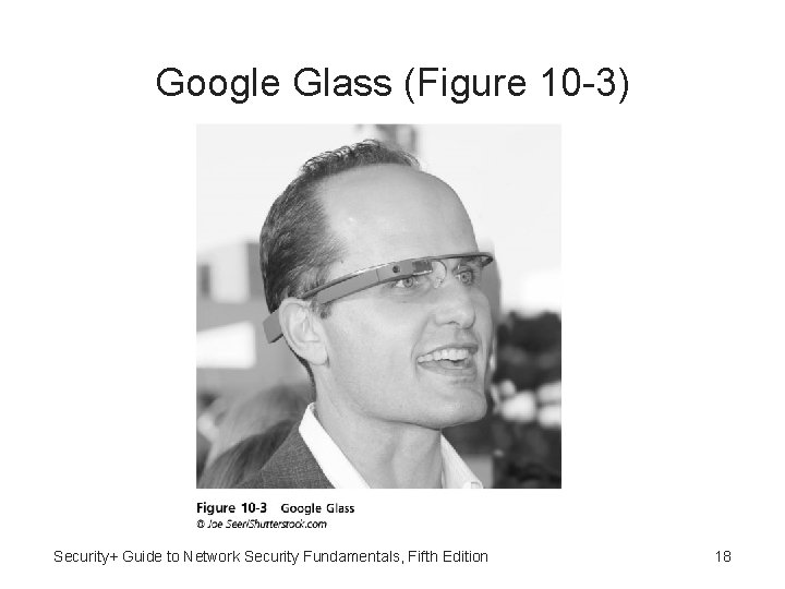 Google Glass (Figure 10 -3) Security+ Guide to Network Security Fundamentals, Fifth Edition 18