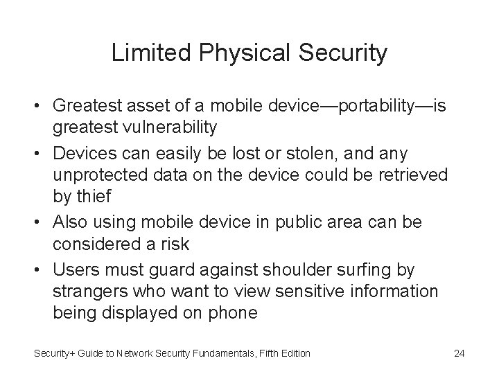 Limited Physical Security • Greatest asset of a mobile device—portability—is greatest vulnerability • Devices