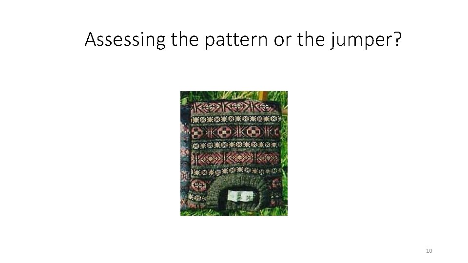 Assessing the pattern or the jumper? 10 