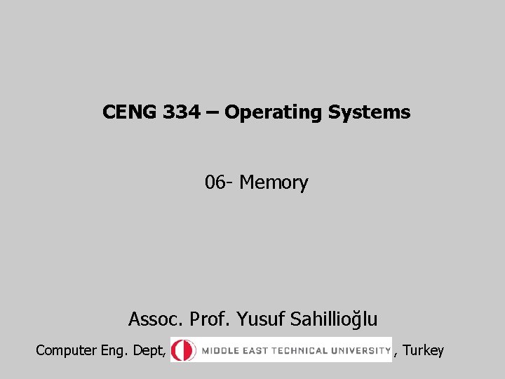 CENG 334 – Operating Systems 06 - Memory Assoc. Prof. Yusuf Sahillioğlu Computer Eng.